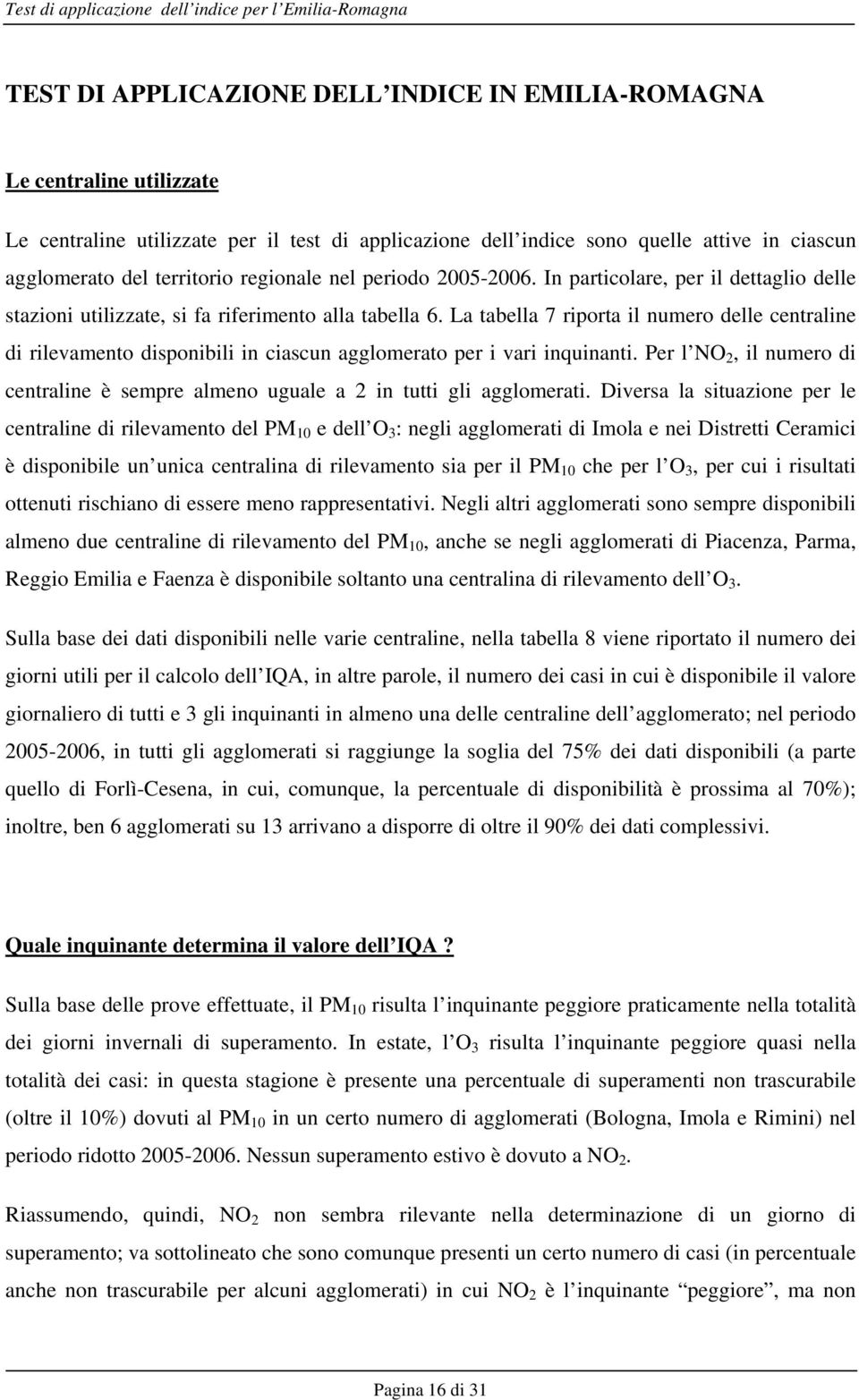 La tabella 7 riporta il numero delle centraline di rilevamento disponibili in ciascun agglomerato per i vari inquinanti.