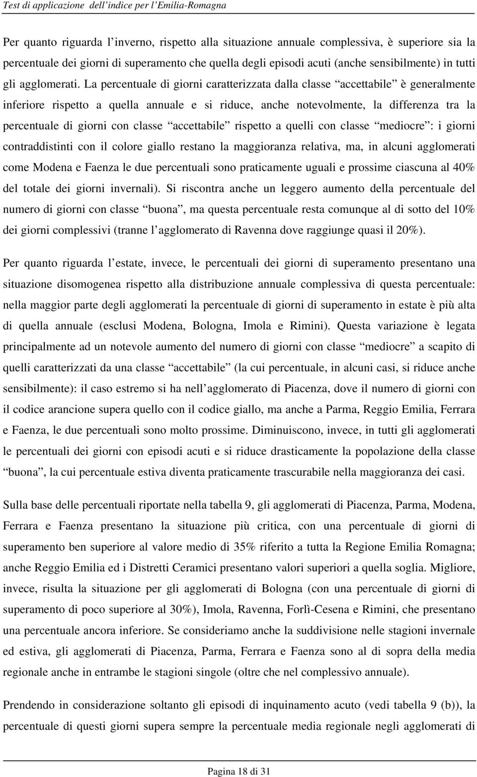 La percentuale di giorni caratterizzata dalla classe accettabile è generalmente inferiore rispetto a quella annuale e si riduce, anche notevolmente, la differenza tra la percentuale di giorni con