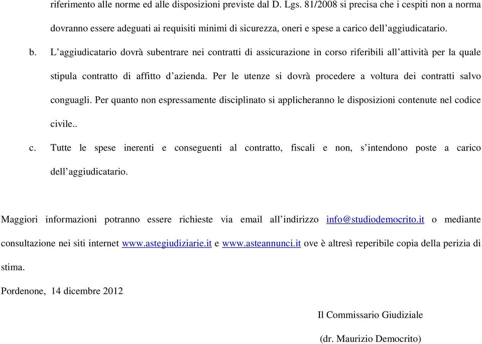 L aggiudicatario dovrà subentrare nei contratti di assicurazione in corso riferibili all attività per la quale stipula contratto di affitto d azienda.