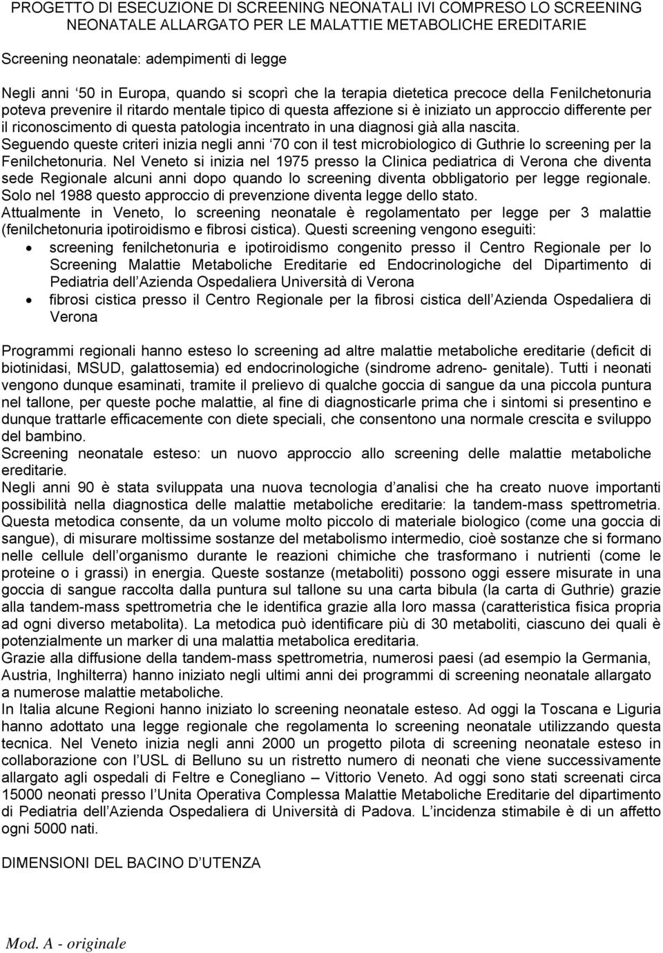 questa patologia incentrato in una diagnosi già alla nascita. Seguendo queste criteri inizia negli anni 70 con il test microbiologico di Guthrie lo screening per la Fenilchetonuria.