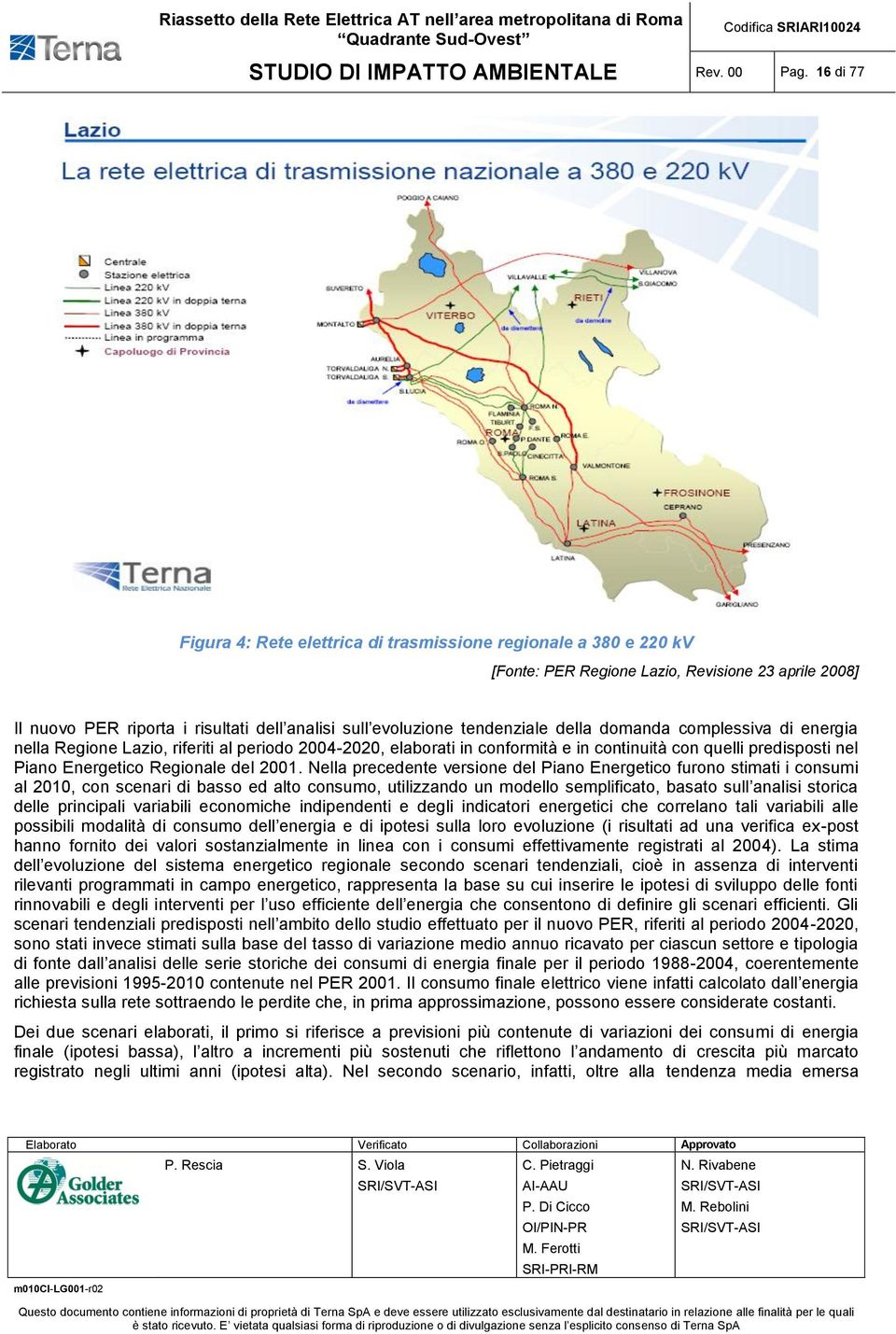 tendenziale della domanda complessiva di energia nella Regione Lazio, riferiti al periodo 2004-2020, elaborati in conformità e in continuità con quelli predisposti nel Piano Energetico Regionale del