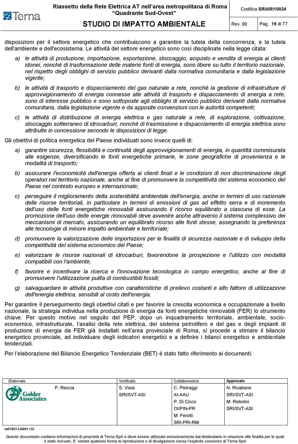 nonché di trasformazione delle materie fonti di energia, sono libere su tutto il territorio nazionale, nel rispetto degli obblighi di servizio pubblico derivanti dalla normativa comunitaria e dalla