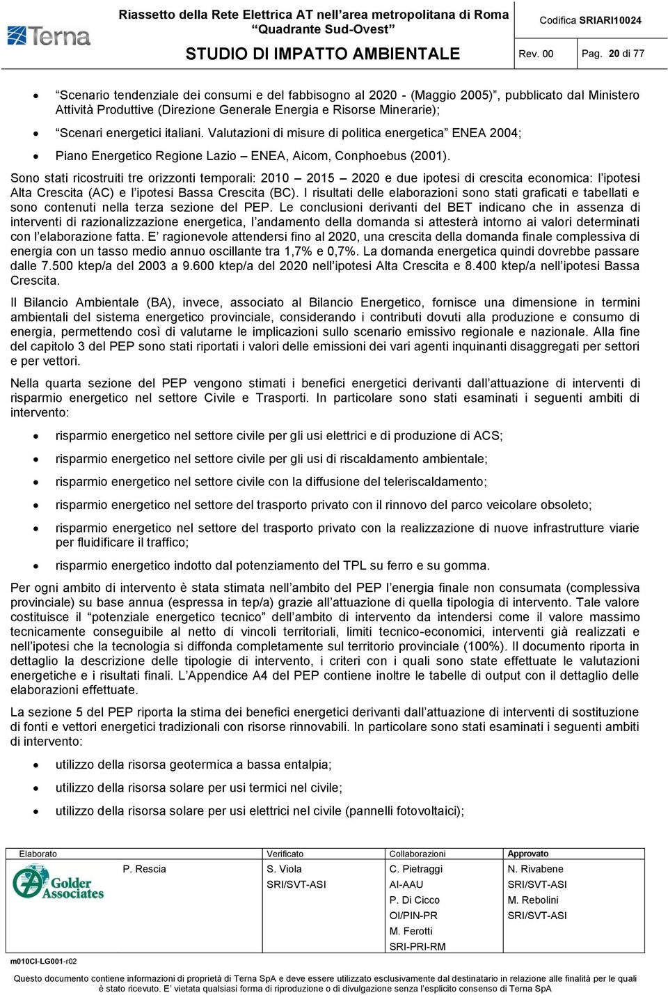 italiani. Valutazioni di misure di politica energetica ENEA 2004; Piano Energetico Regione Lazio ENEA, Aicom, Conphoebus (2001).