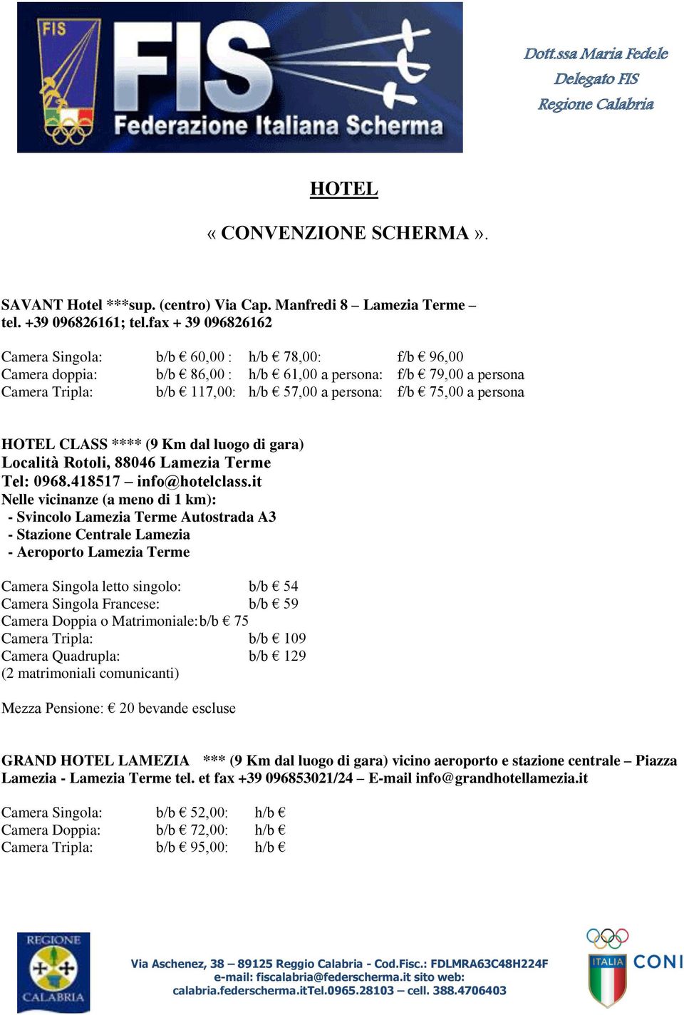 persona HOTEL CLASS **** (9 Km dal luogo di gara) Località Rotoli, 88046 Lamezia Terme Tel: 0968.418517 info@hotelclass.