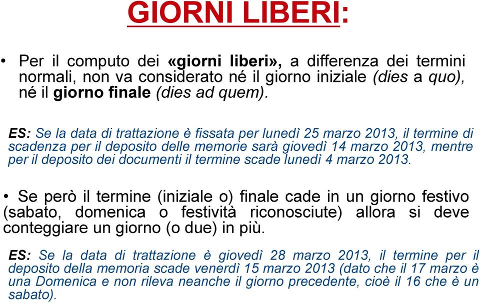 scade lunedì 4 marzo 2013. Se però il termine (iniziale o) finale cade in un giorno festivo (sabato, domenica o festività riconosciute) allora si deve conteggiare un giorno (o due) in più.