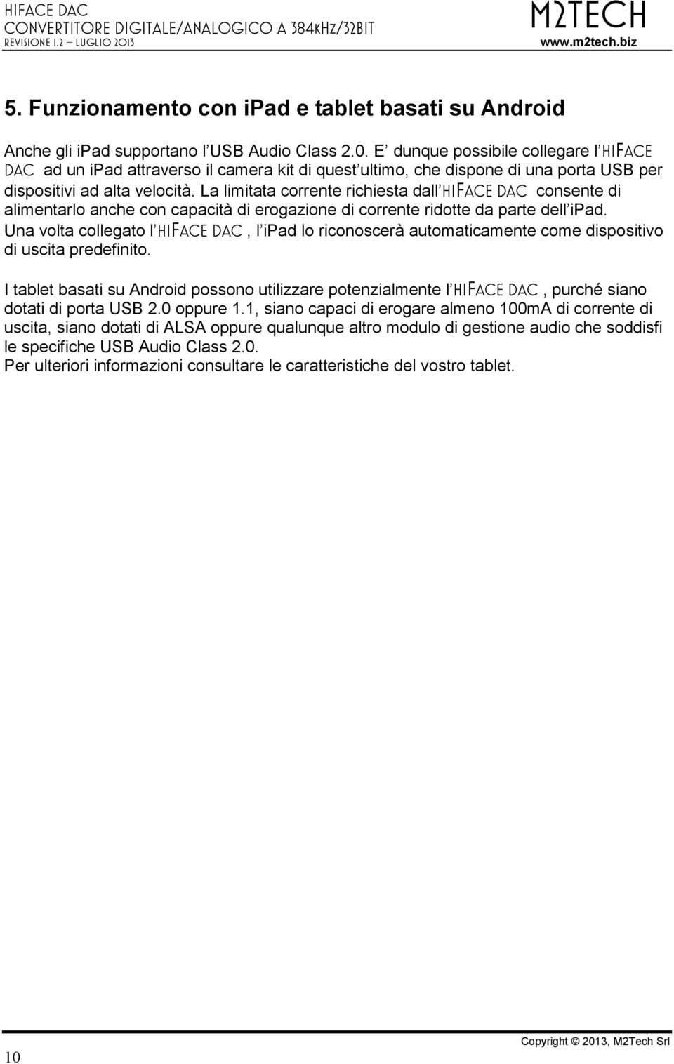 La limitata corrente richiesta dall hiface DAC consente di alimentarlo anche con capacità di erogazione di corrente ridotte da parte dell ipad.