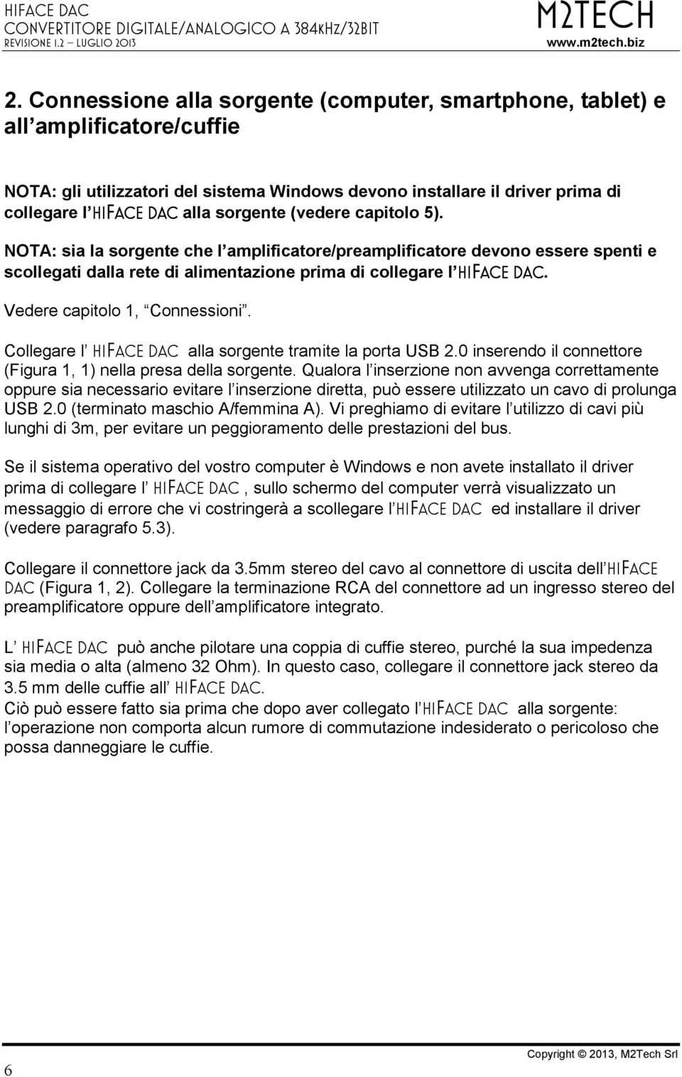 Vedere capitolo 1, Connessioni. Collegare l hiface DAC alla sorgente tramite la porta USB 2.0 inserendo il connettore (Figura 1, 1) nella presa della sorgente.