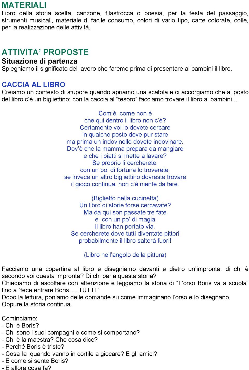 CACCIA AL LIBRO Creiamo un contesto di stupore quando apriamo una scatola e ci accorgiamo che al posto del libro c è un bigliettino: con la caccia al tesoro facciamo trovare il libro ai bambini Com