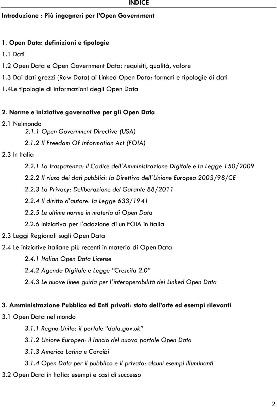 1.2 Il Freedom Of Information Act (FOIA) 2.3 In Italia 2.2.1 La trasparenza: il Codice dell Amministrazione Digitale e la Legge 150/2009 2.2.2 Il riuso dei dati pubblici: la Direttiva dell Unione Europea 2003/98/CE 2.