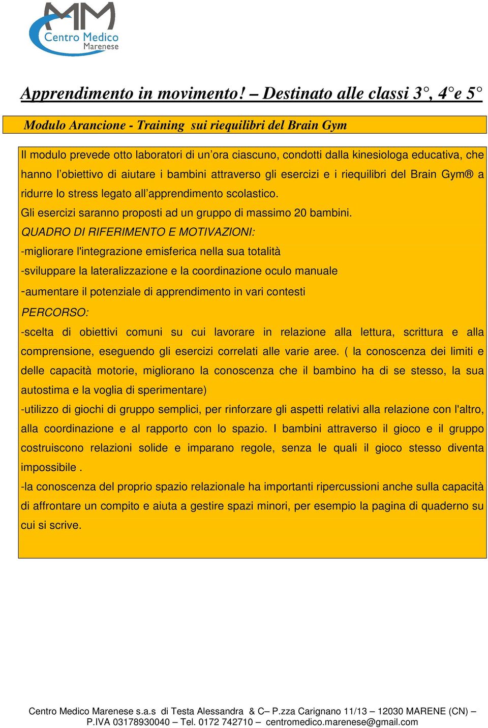 obiettivo di aiutare i bambini attraverso gli esercizi e i riequilibri del Brain Gym a ridurre lo stress legato all apprendimento scolastico.