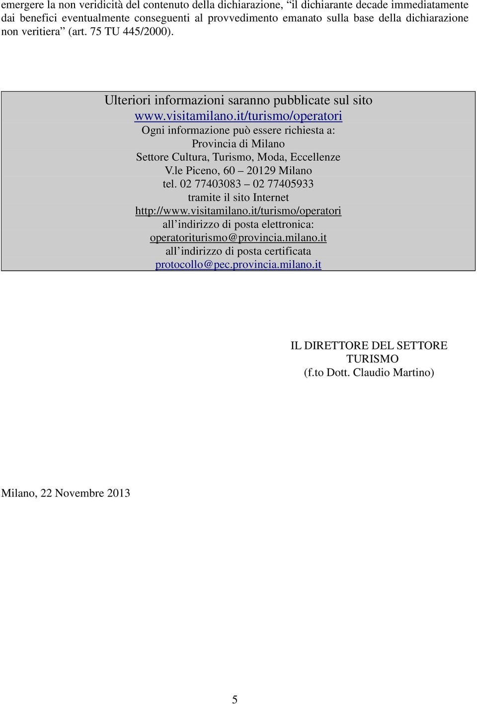 it/turismo/operatori Ogni informazione può essere richiesta a: Provincia di Milano Settore Cultura, Turismo, Moda, Eccellenze V.le Piceno, 60 20129 Milano tel.