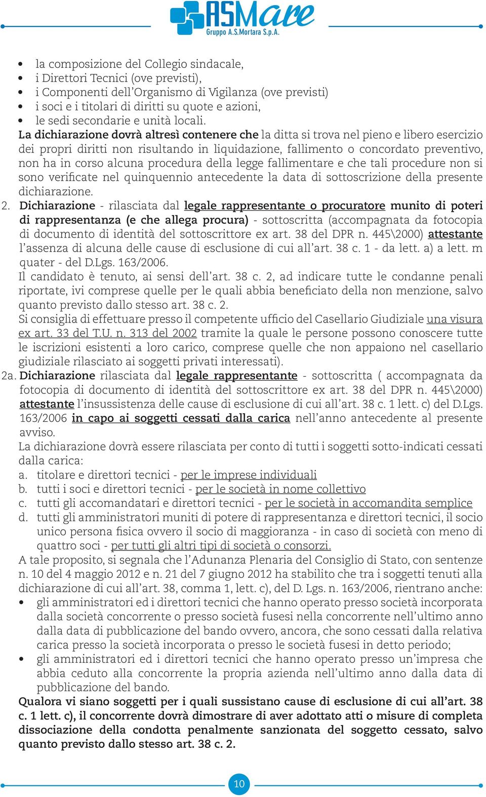 La dichiarazione dovrà altresì contenere che la ditta si trova nel pieno e libero esercizio dei propri diritti non risultando in liquidazione, fallimento o concordato preventivo, non ha in corso