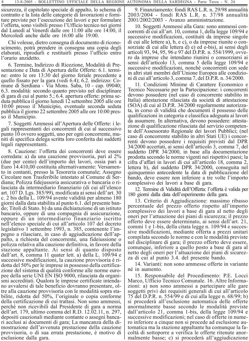 visibili presso l Ufficio tecnico nei giorni dal Lunedì al Venerdì dalle ore 11:00 alle ore 14:00, il Mercoledì anche dalle ore 16:00 alle 19:00.