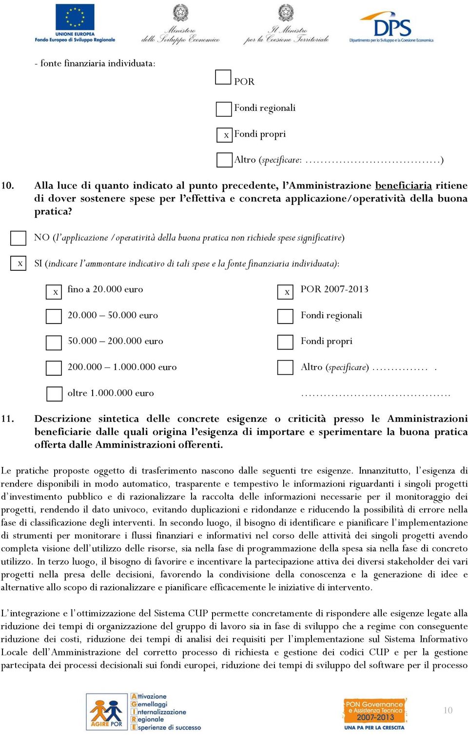 NO (l applicazione /operatività della buona pratica non richiede spese significative) X X SI (indicare l ammontare indicativo di tali spese e la fonte finanziaria individuata): X fino a 20.