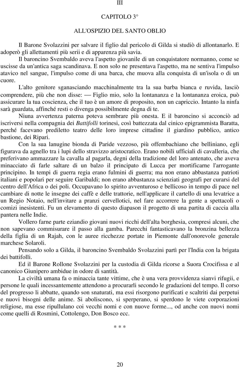 E non solo ne presentava l'aspetto, ma ne sentiva l'impulso atavico nel sangue, l'impulso come di una barca, che muova alla conquista di un'isola o di un cuore.