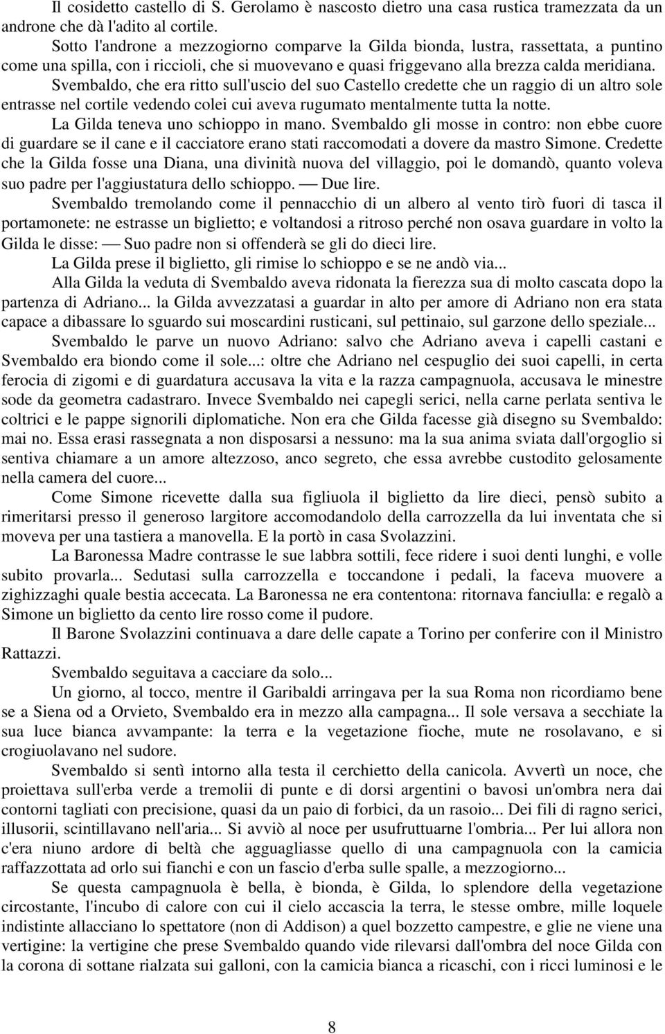 Svembaldo, che era ritto sull'uscio del suo Castello credette che un raggio di un altro sole entrasse nel cortile vedendo colei cui aveva rugumato mentalmente tutta la notte.