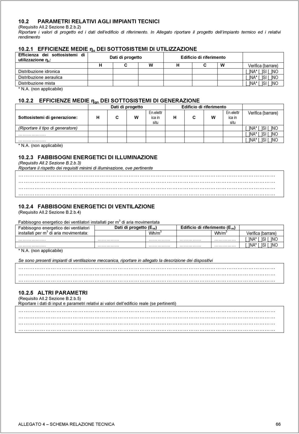 1 EFFICIENZE MEDIE η u DEI SOTTOSISTEMI DI UTILIZZAZIONE Efficienza dei sottosistemi di utilizzazione η u: Dati di progetto Edificio di riferimento H C W H C W Distribuzione idronica [_]NA* [_]SI