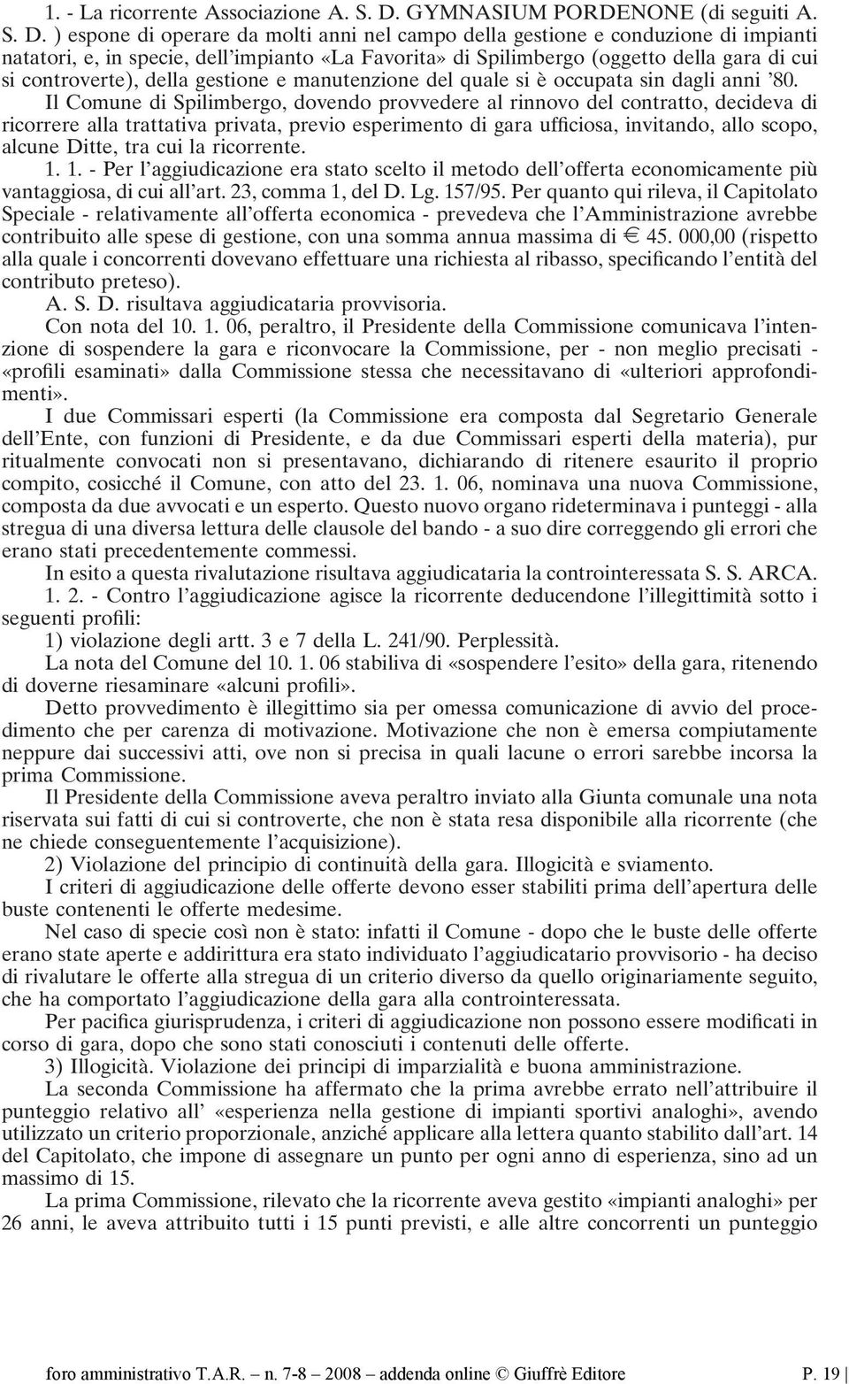 ) espone di operare da molti anni nel campo della gestione e conduzione di impianti natatori, e, in specie, dell impianto «La Favorita» di Spilimbergo (oggetto della gara di cui si controverte),