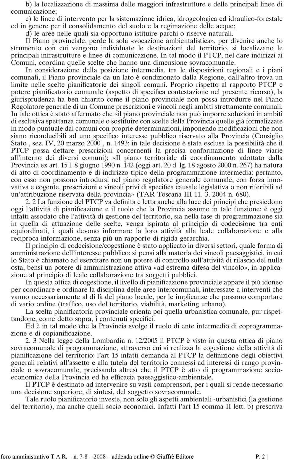 Il Piano provinciale, perde la sola «vocazione ambientalistica», per divenire anche lo strumento con cui vengono individuate le destinazioni del territorio, si localizzano le principali