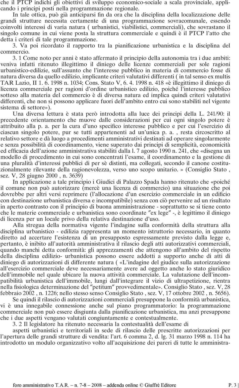 varia natura ( urbanistici, viabilistici, commerciali), che sovrastano il singolo comune in cui viene posta la struttura commerciale e quindi è il PTCP l atto che detta i criteri di tale