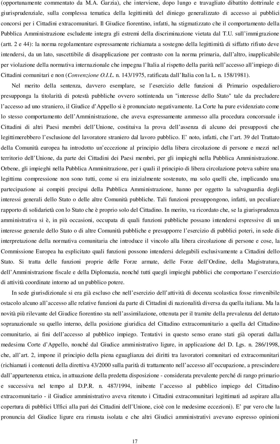 Cittadini extracomunitari. Il Giudice fiorentino, infatti, ha stigmatizzato che il comportamento della Pubblica Amministrazione escludente integra gli estremi della discriminazione vietata dal T.U.