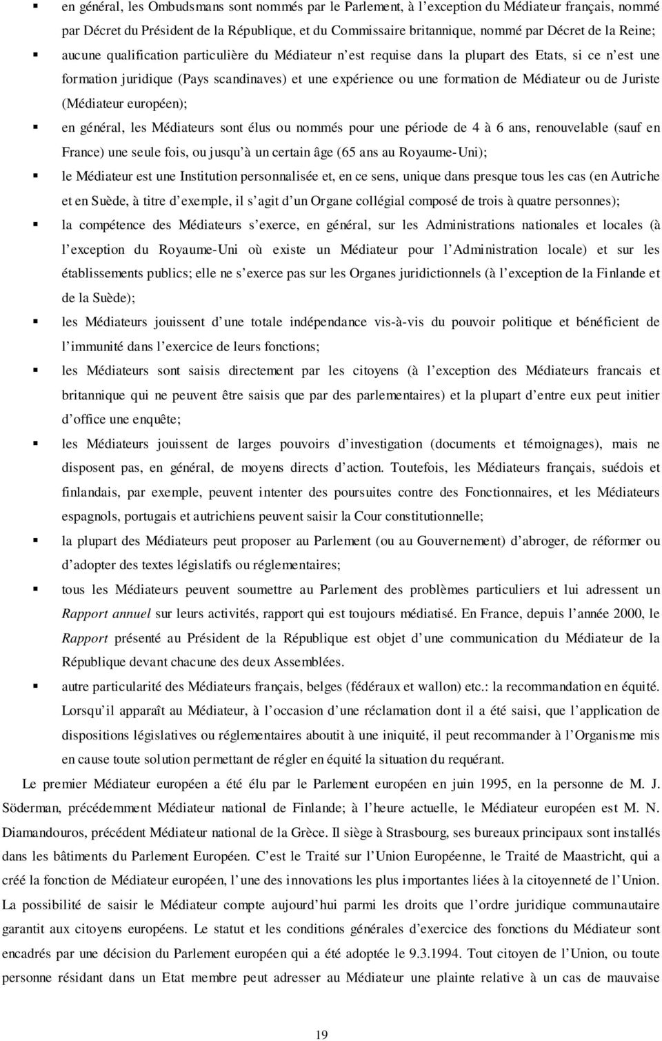 ou de Juriste (Médiateur européen); en général, les Médiateurs sont élus ou nommés pour une période de 4 à 6 ans, renouvelable (sauf en France) une seule fois, ou jusqu à un certain âge (65 ans au