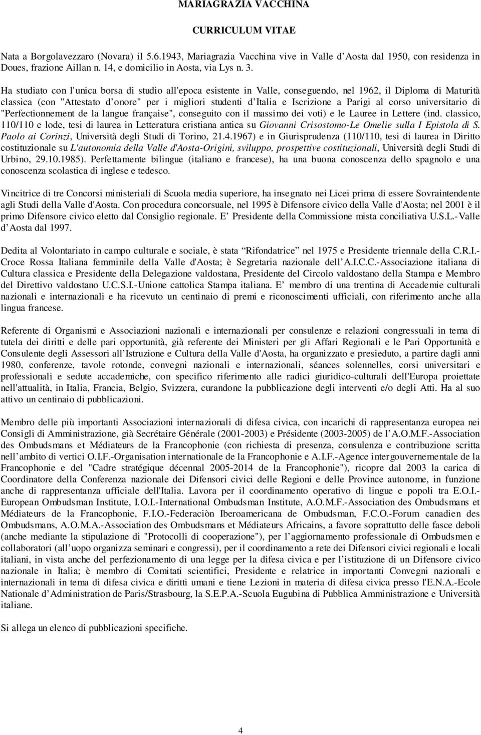 Ha studiato con l'unica borsa di studio all'epoca esistente in Valle, conseguendo, nel 1962, il Diploma di Maturità classica (con "Attestato d onore" per i migliori studenti d Italia e Iscrizione a