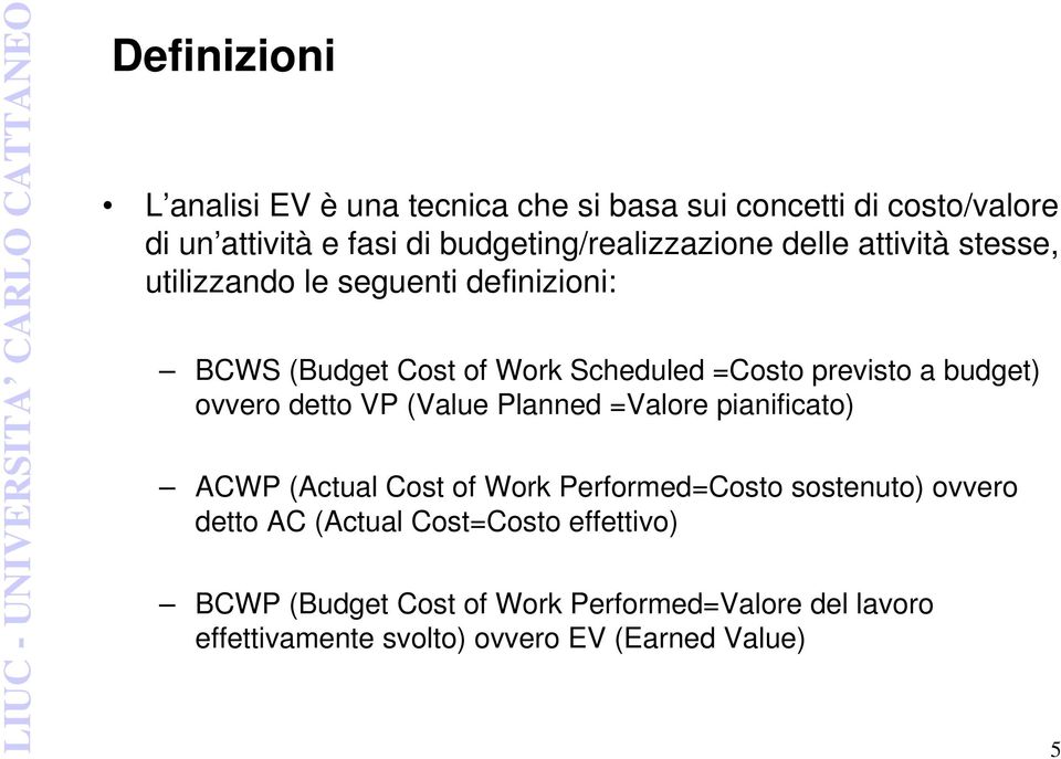 previsto a budget) ovvero detto VP (Value Planned =Valore pianificato) ACWP (Actual Cost of Work Performed=Costo sostenuto)