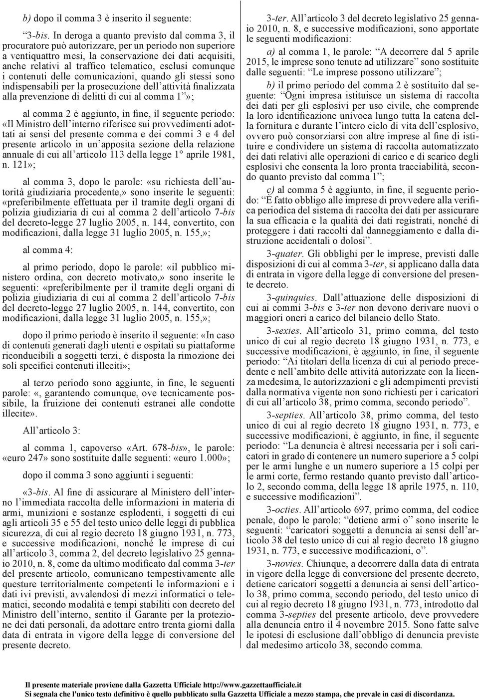 esclusi comunque i contenuti delle comunicazioni, quando gli stessi sono indispensabili per la prosecuzione dell attività finalizzata alla prevenzione di delitti di cui al comma 1»; al comma 2 è