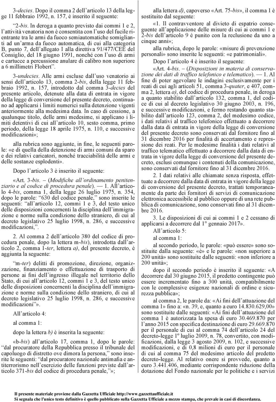 cui alla categoria B, punto 7, dell allegato I alla direttiva 91/477/CEE del Consiglio, del 18 giugno 1991, nonché con l uso di armi e cartucce a percussione anulare di calibro non superiore a 6