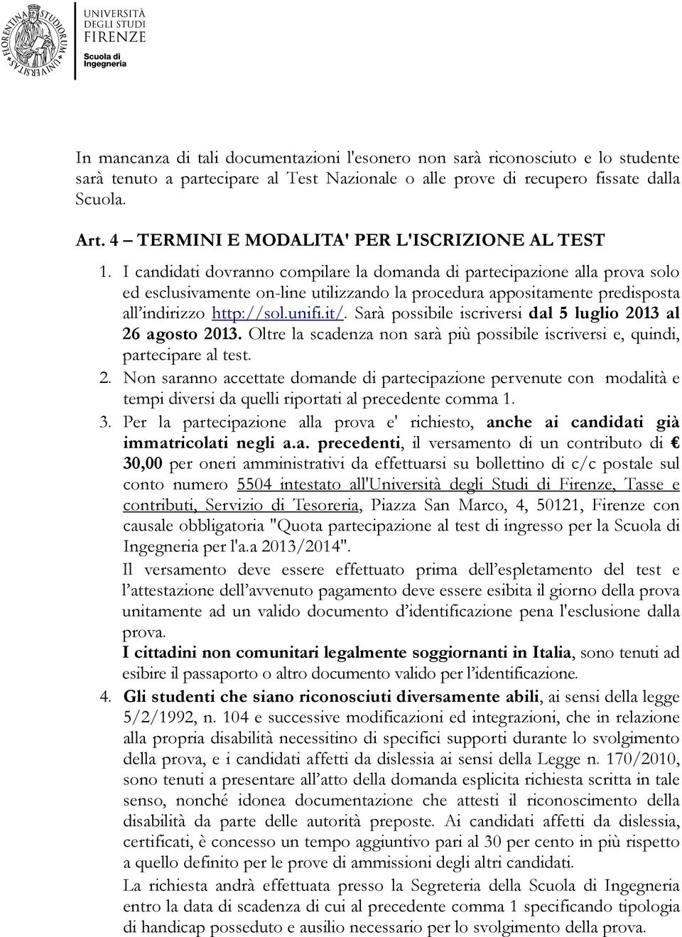 I candidati dovranno compilare la domanda di partecipazione alla prova solo ed esclusivamente on-line utilizzando la procedura appositamente predisposta all indirizzo http://sol.unifi.it/.