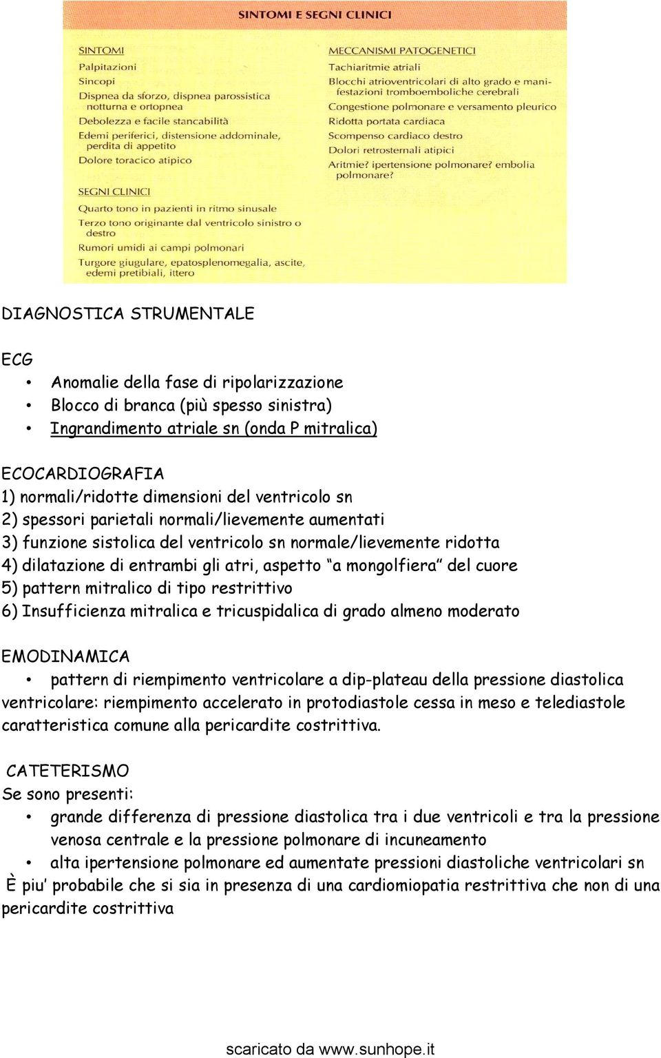 cuore 5) pattern mitralico di tipo restrittivo 6) Insufficienza mitralica e tricuspidalica di grado almeno moderato EMODINAMICA pattern di riempimento ventricolare a dip-plateau della pressione