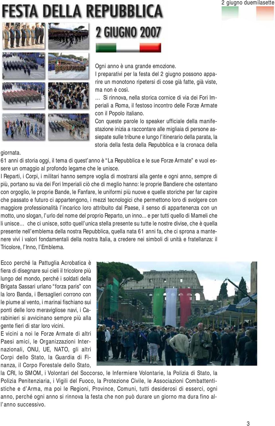 Con queste parole lo speaker ufficiale della manifestazione inizia a raccontare alle migliaia di persone assiepate sulle tribune e lungo l itinerario della parata, la storia della festa della