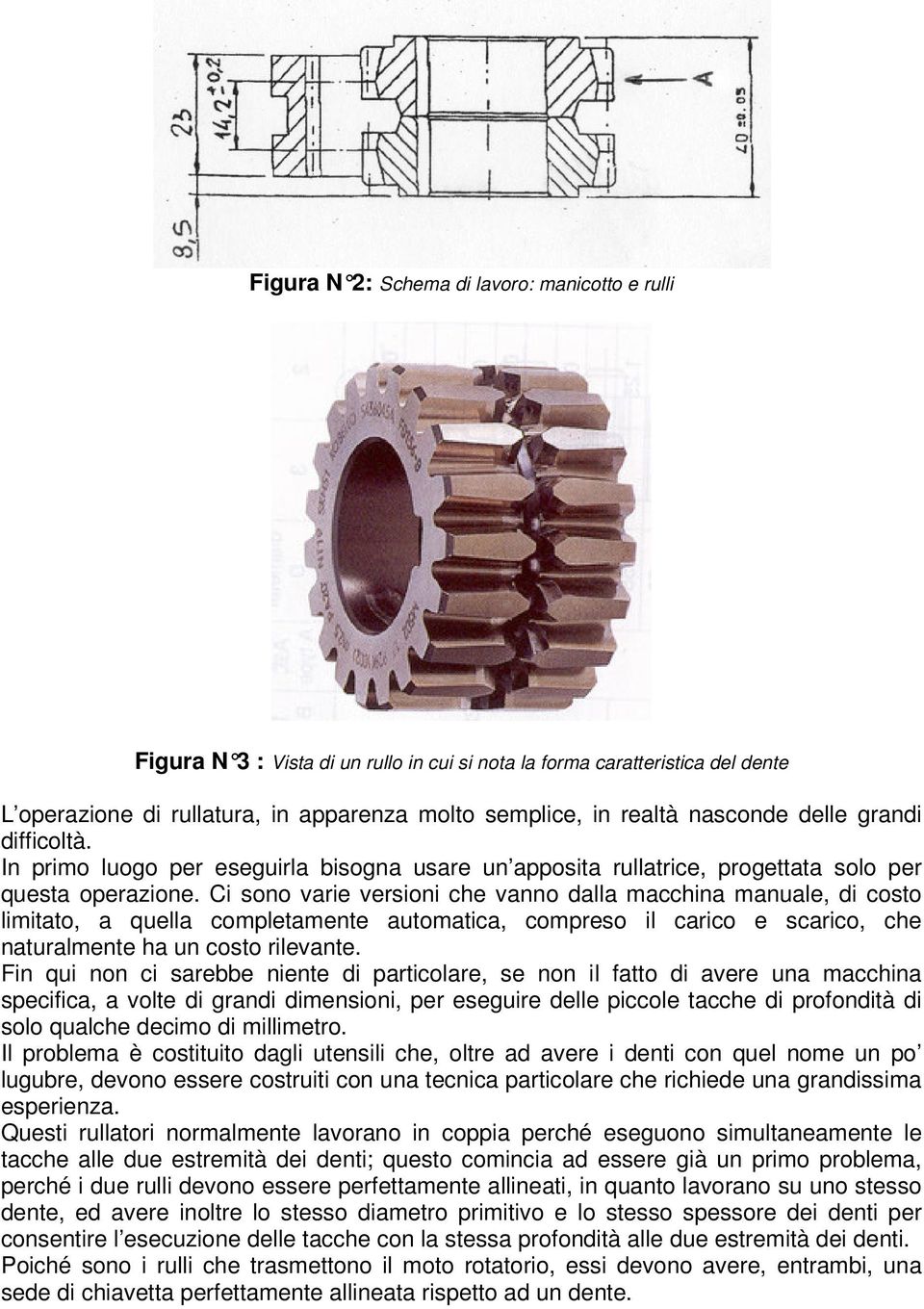 Ci sono varie versioni che vanno dalla macchina manuale, di costo limitato, a quella completamente automatica, compreso il carico e scarico, che naturalmente ha un costo rilevante.