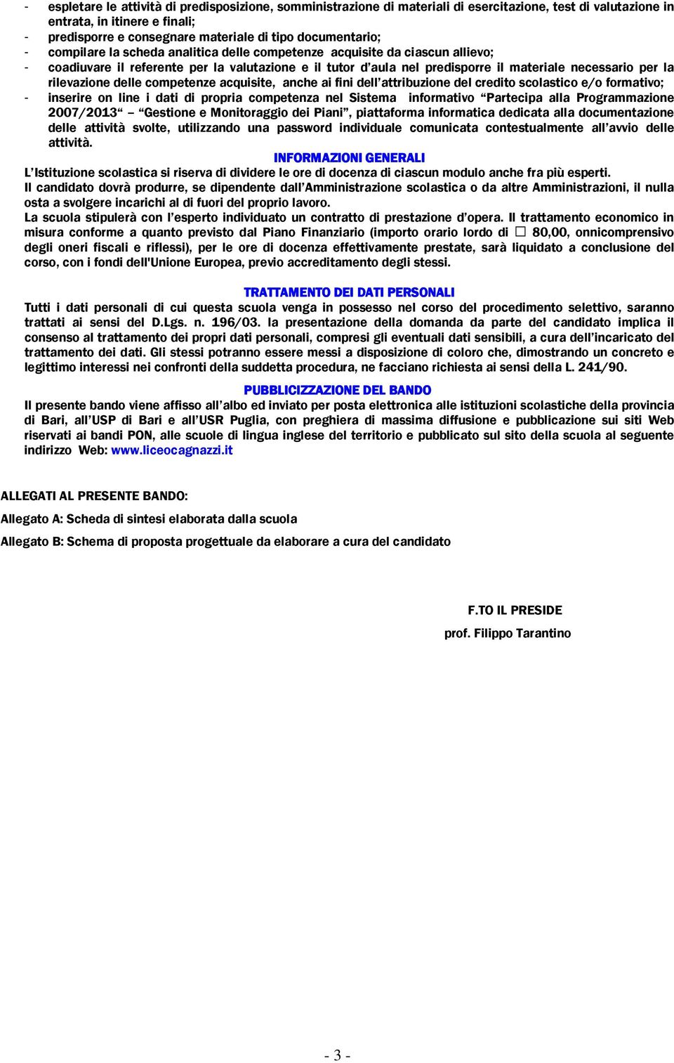 la rilevazione delle competenze acquisite, anche ai fini dell attribuzione del credito scolastico e/o formativo; - inserire on line i dati di propria competenza nel Sistema informativo Partecipa alla