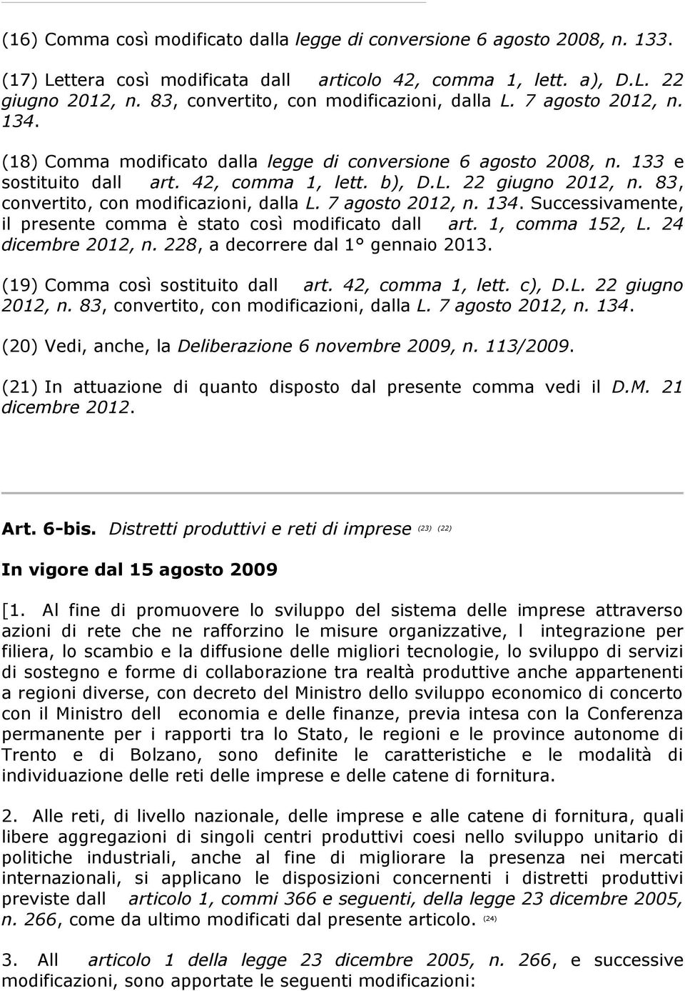 83, convertito, con modificazioni, dalla L. 7 agosto 2012, n. 134. Successivamente, il presente comma è stato così modificato dall art. 1, comma 152, L. 24 dicembre 2012, n.