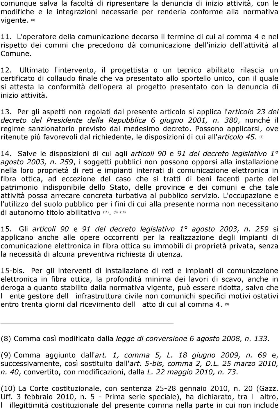 Ultimato l'intervento, il progettista o un tecnico abilitato rilascia un certificato di collaudo finale che va presentato allo sportello unico, con il quale si attesta la conformità dell'opera al