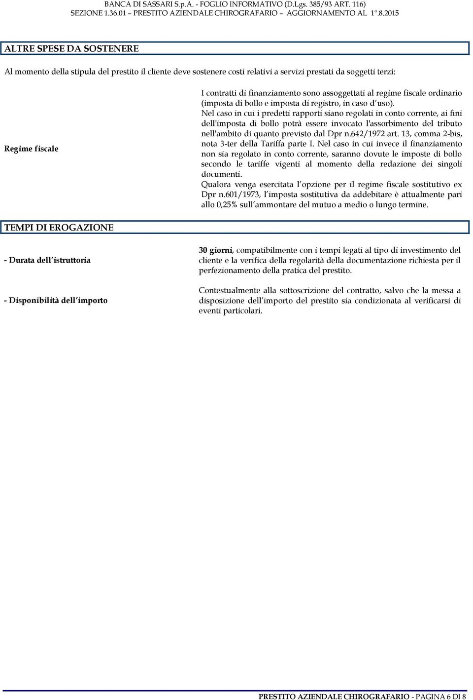 Nel caso in cui i predetti rapporti siano regolati in conto corrente, ai fini dell'imposta di bollo potrà essere invocato l'assorbimento del tributo nell'ambito di quanto previsto dal Dpr n.