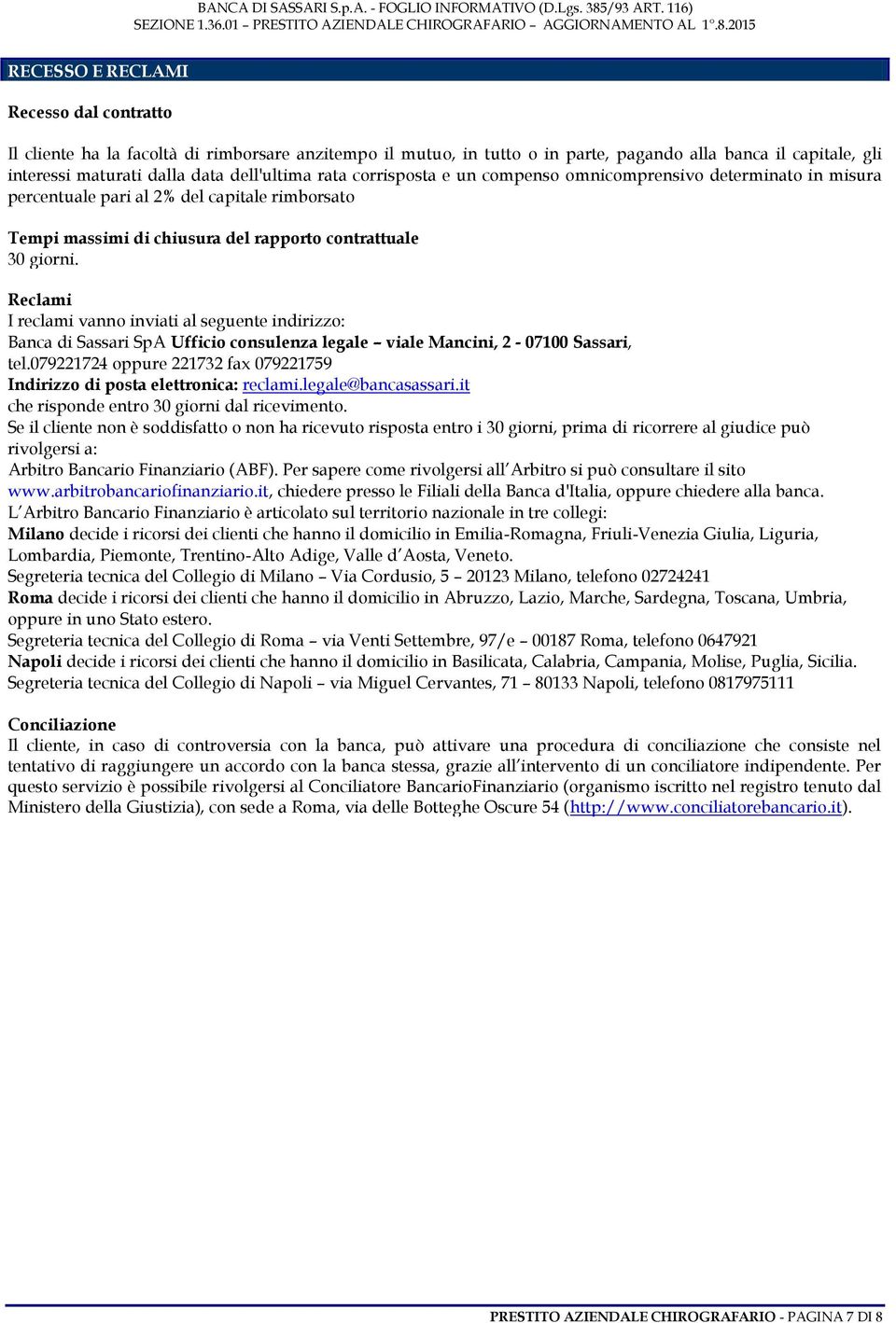 Reclami I reclami vanno inviati al seguente indirizzo: Banca di Sassari SpA Ufficio consulenza legale viale Mancini, 2-07100 Sassari, tel.