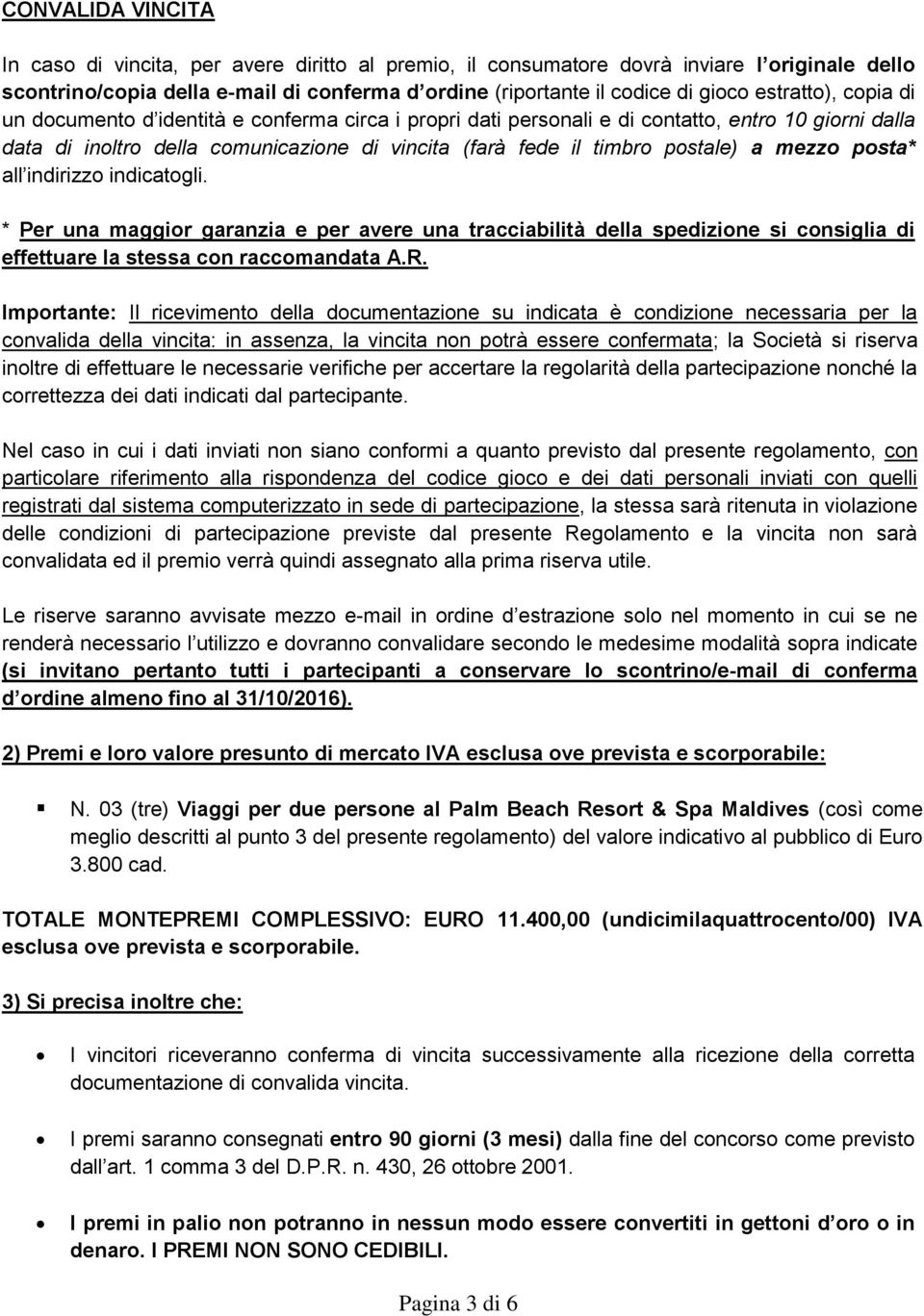 a mezzo posta* all indirizzo indicatogli. * Per una maggior garanzia e per avere una tracciabilità della spedizione si consiglia di effettuare la stessa con raccomandata A.R.