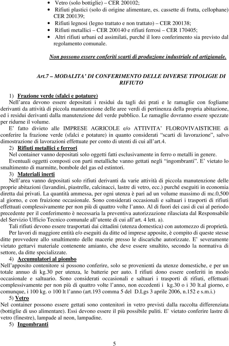 purché il loro conferimento sia previsto dal regolamento comunale. Non possono essere conferiti scarti di produzione industriale ed artigianale. Art.