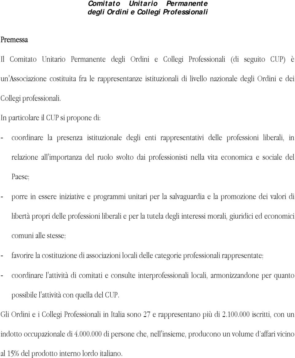 vita economica e sociale del Paese; porre in essere iniziative e programmi unitari per la salvaguardia e la promozione dei valori di libertà propri delle professioni liberali e per la tutela degli