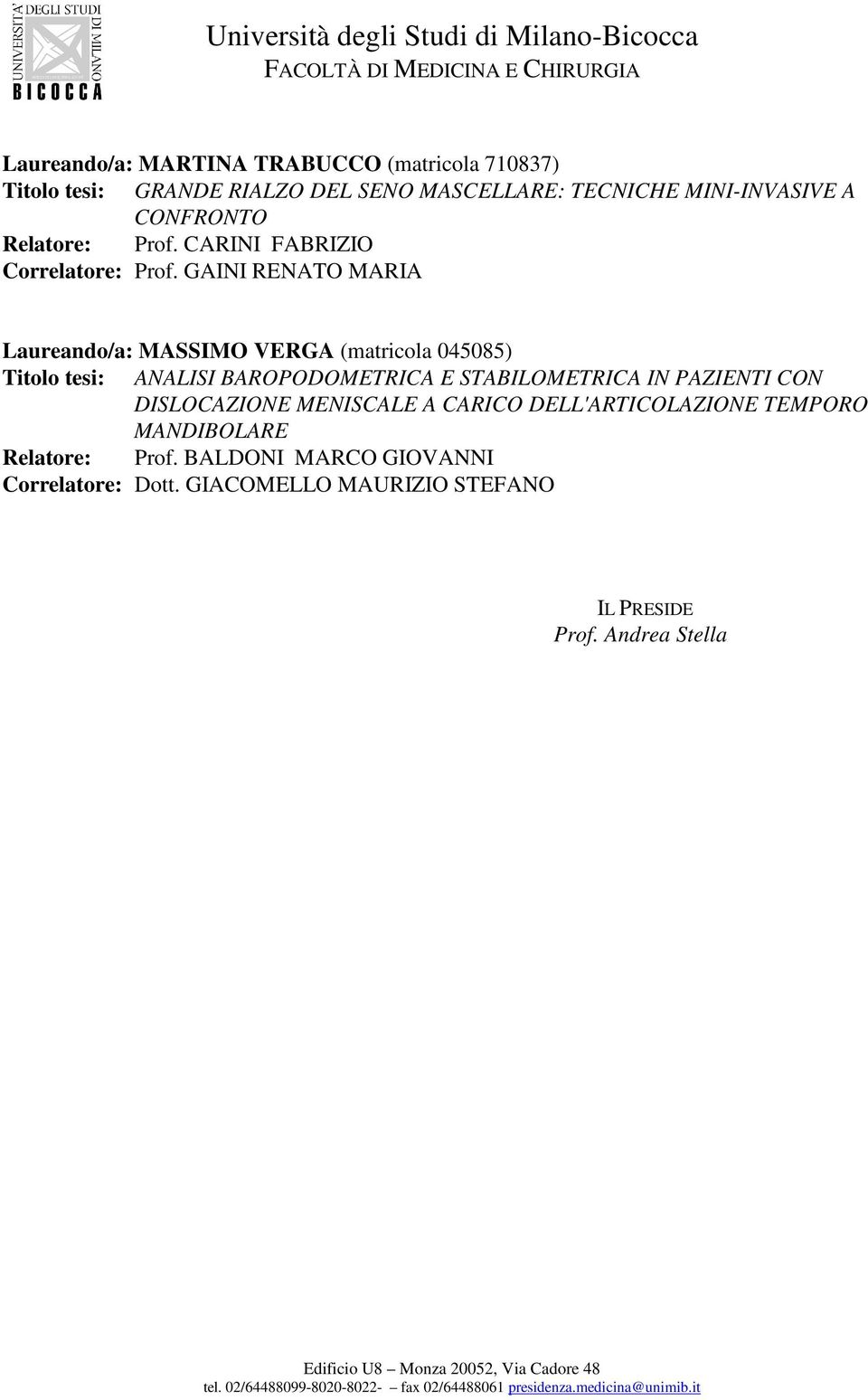 GAINI RENATO MARIA Laureando/a: MASSIMO VERGA (matricola 045085) Titolo tesi: ANALISI BAROPODOMETRICA E STABILOMETRICA