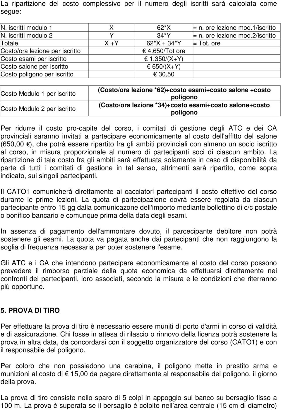 350/(X+Y) Costo salone per iscritto 650/(X+Y) Costo poligono per iscritto 30,50 Costo Modulo 1 per iscritto Costo Modulo 2 per iscritto (Costo/ora lezione *62)+costo esami+costo salone +costo