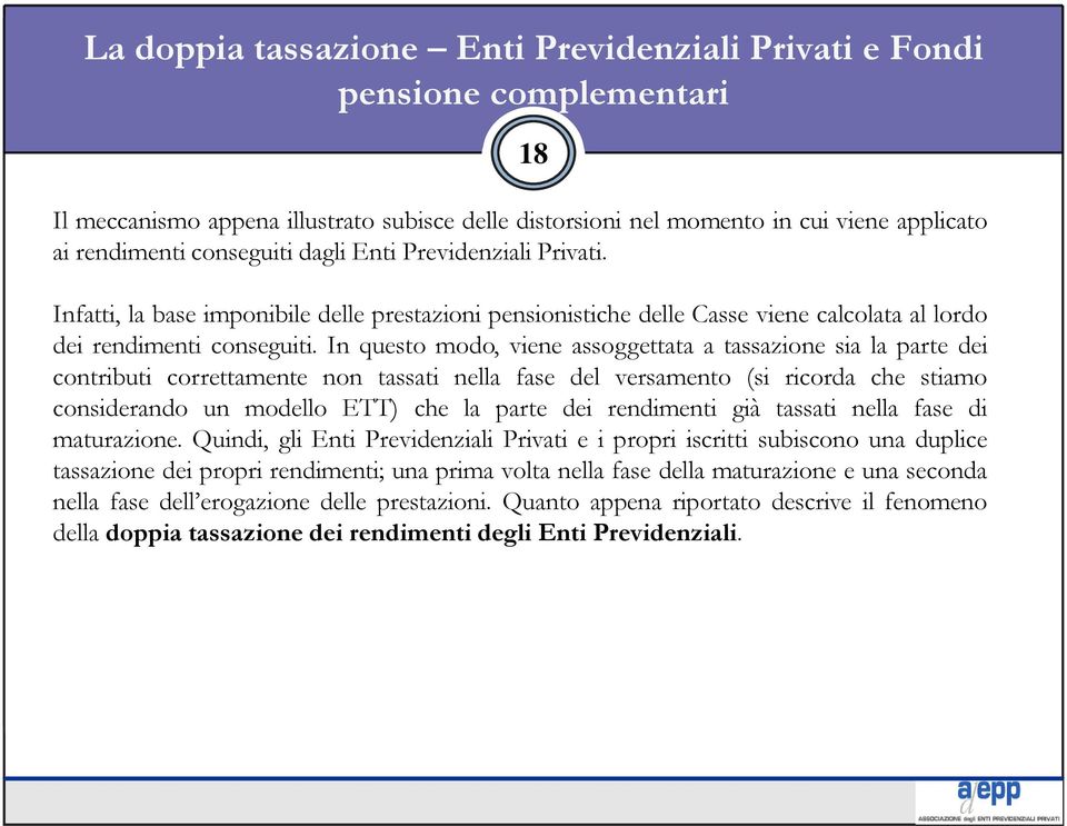 In questo modo, viene assoggettata a tassazione sia la parte dei contributi correttamente non tassati nella fase del versamento (si ricorda che stiamo considerando un modello ETT) che la parte dei