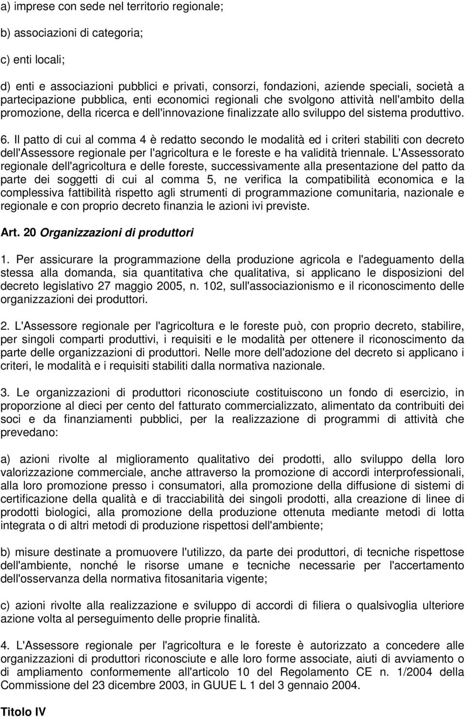 Il patto di cui al comma 4 è redatto secondo le modalità ed i criteri stabiliti con decreto dell'assessore regionale per l'agricoltura e le foreste e ha validità triennale.