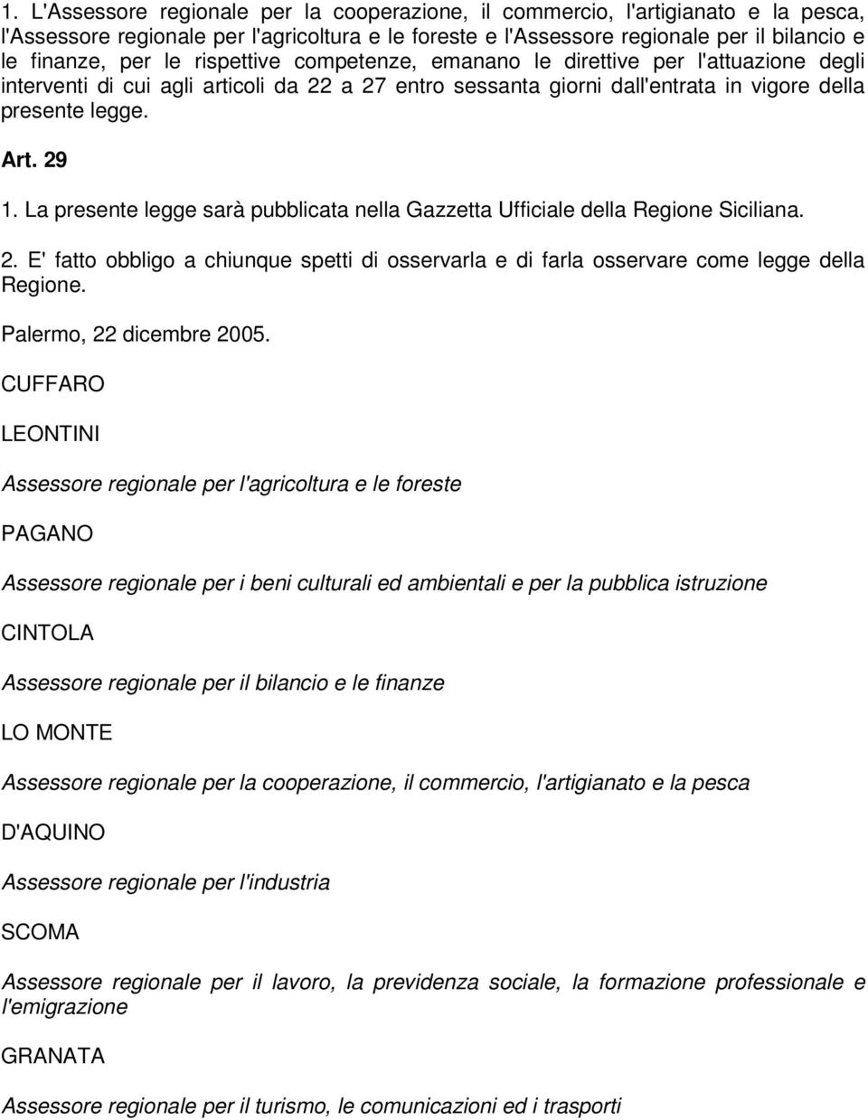 La presente legge sarà pubblicata nella Gazzetta Ufficiale della Regione Siciliana. 2. E' fatto obbligo a chiunque spetti di osservarla e di farla osservare come legge della Regione.