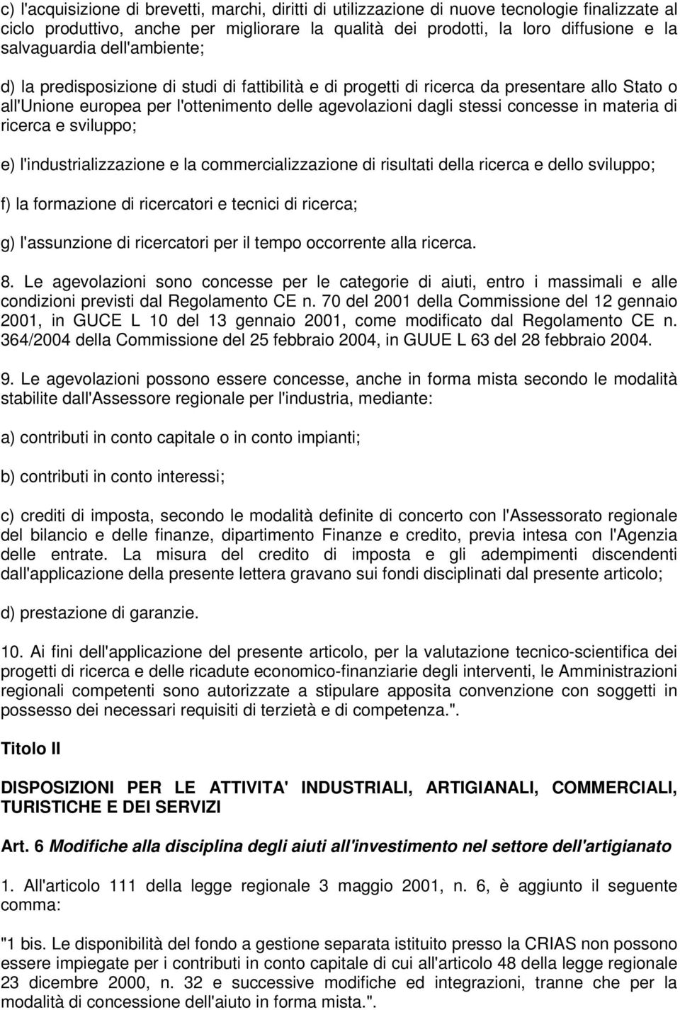 materia di ricerca e sviluppo; e) l'industrializzazione e la commercializzazione di risultati della ricerca e dello sviluppo; f) la formazione di ricercatori e tecnici di ricerca; g) l'assunzione di