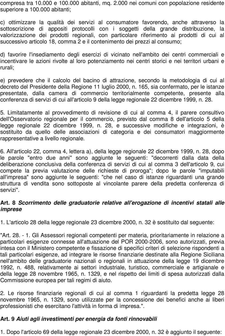 dei prodotti regionali, con particolare riferimento ai prodotti di cui al successivo articolo 18, comma 2 e il contenimento dei prezzi al consumo; d) favorire l'insediamento degli esercizi di