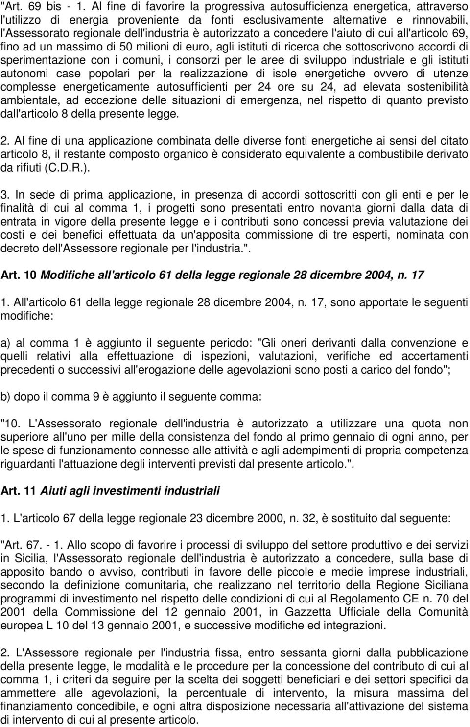 autorizzato a concedere l'aiuto di cui all'articolo 69, fino ad un massimo di 50 milioni di euro, agli istituti di ricerca che sottoscrivono accordi di sperimentazione con i comuni, i consorzi per le